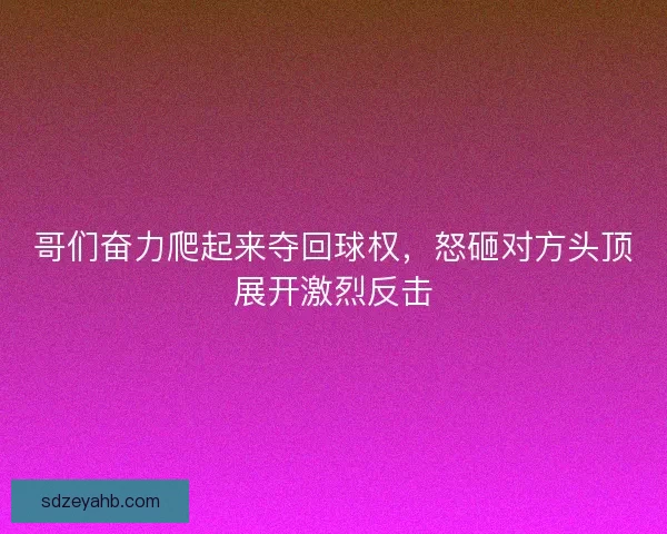 哥们奋力爬起来夺回球权，怒砸对方头顶展开激烈反击